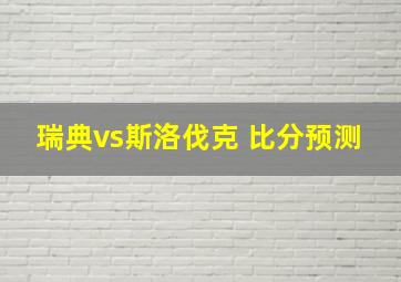 瑞典vs斯洛伐克 比分预测